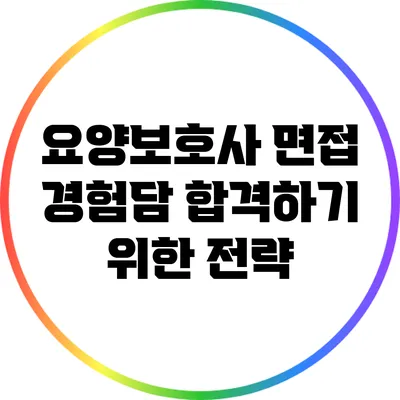 요양보호사 면접 경험담: 합격하기 위한 전략