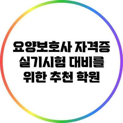 요양보호사 자격증 실기시험 대비를 위한 추천 학원