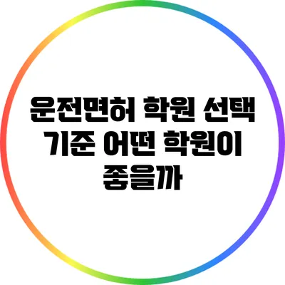 운전면허 학원 선택 기준: 어떤 학원이 좋을까?