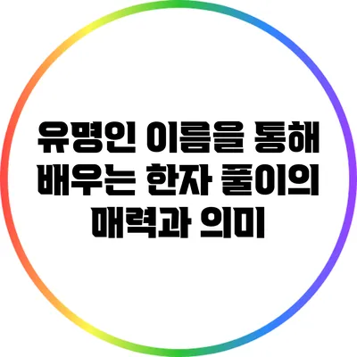유명인 이름을 통해 배우는 한자 풀이의 매력과 의미