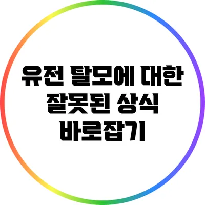 유전 탈모에 대한 잘못된 상식 바로잡기