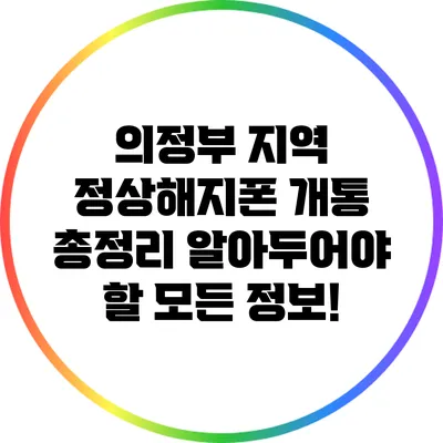 의정부 지역 정상해지폰 개통 총정리: 알아두어야 할 모든 정보!
