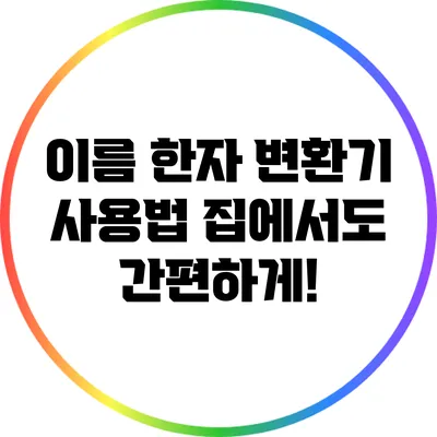 이름 한자 변환기 사용법: 집에서도 간편하게!