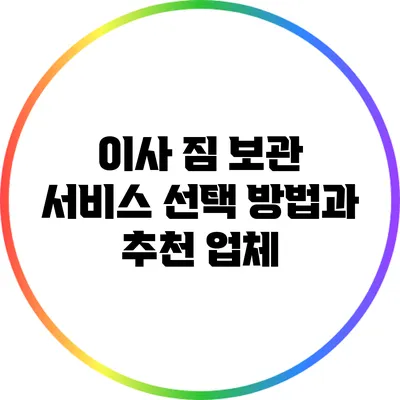 이사 짐 보관 서비스: 선택 방법과 추천 업체