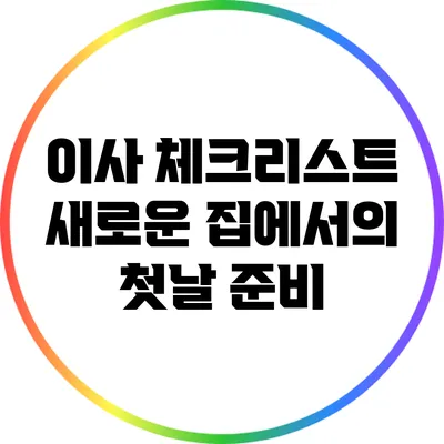 이사 체크리스트: 새로운 집에서의 첫날 준비