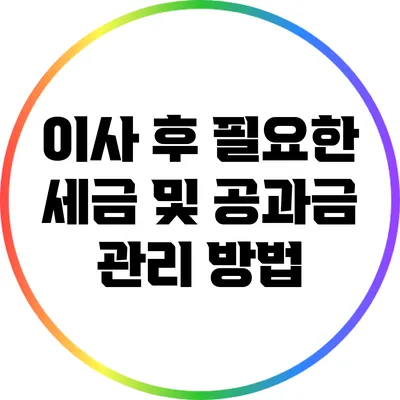 이사 후 필요한 세금 및 공과금 관리 방법