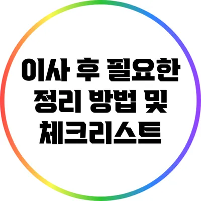 이사 후 필요한 정리 방법 및 체크리스트