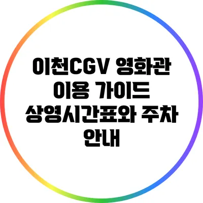 이천CGV 영화관 이용 가이드: 상영시간표와 주차 안내