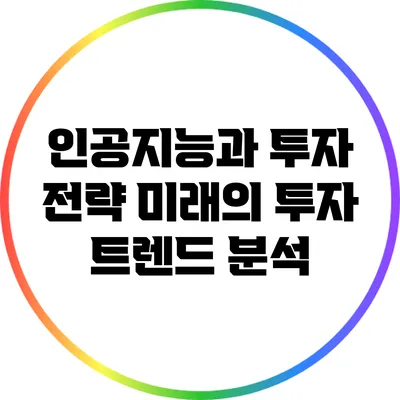 인공지능과 투자 전략: 미래의 투자 트렌드 분석