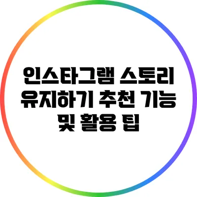 인스타그램 스토리 유지하기: 추천 기능 및 활용 팁