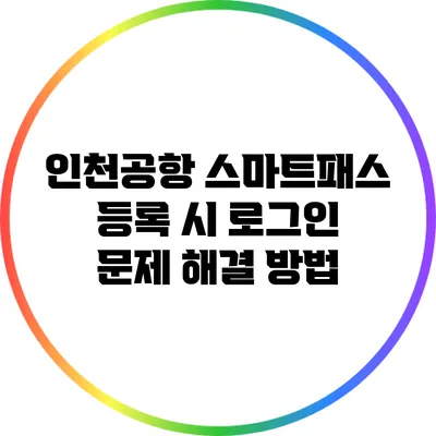 인천공항 스마트패스 등록 시 로그인 문제 해결 방법