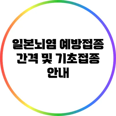 일본뇌염 예방접종 간격 및 기초접종 안내