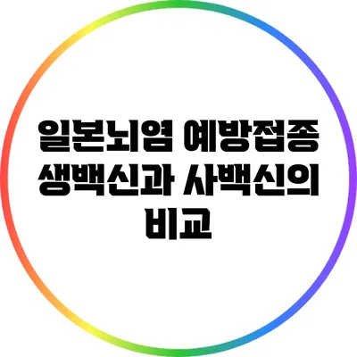 일본뇌염 예방접종: 생백신과 사백신의 비교