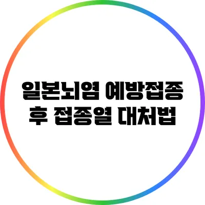 일본뇌염 예방접종 후 접종열 대처법