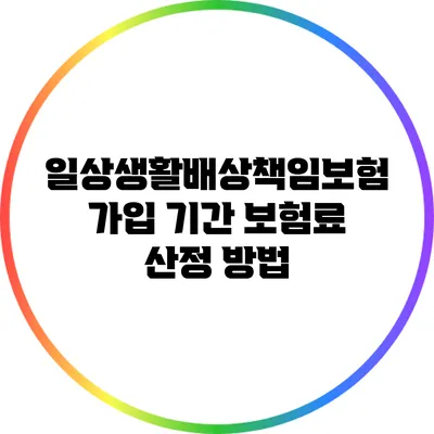 일상생활배상책임보험 가입 기간: 보험료 산정 방법