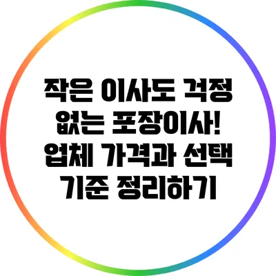 작은 이사도 걱정 없는 포장이사! 업체 가격과 선택 기준 정리하기