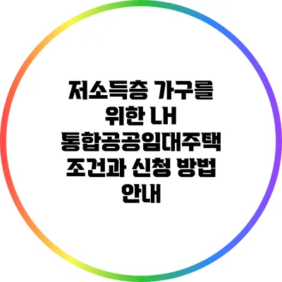 저소득층 가구를 위한 LH 통합공공임대주택 조건과 신청 방법 안내