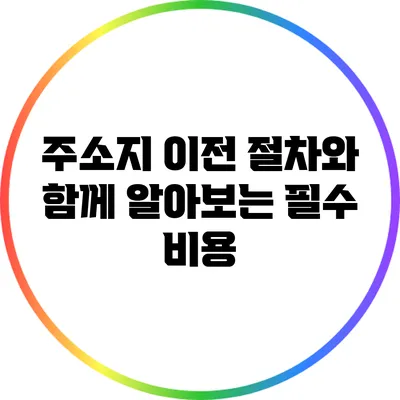 주소지 이전 절차와 함께 알아보는 필수 비용
