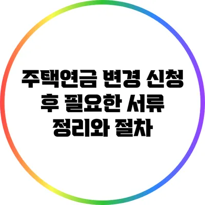 주택연금 변경 신청 후 필요한 서류 정리와 절차