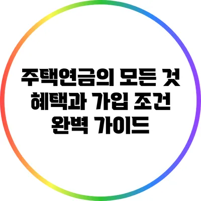 주택연금의 모든 것: 혜택과 가입 조건 완벽 가이드
