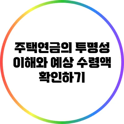 주택연금의 투명성 이해와 예상 수령액 확인하기