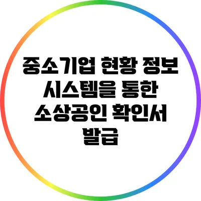 중소기업 현황 정보 시스템을 통한 소상공인 확인서 발급