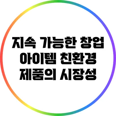지속 가능한 창업 아이템: 친환경 제품의 시장성