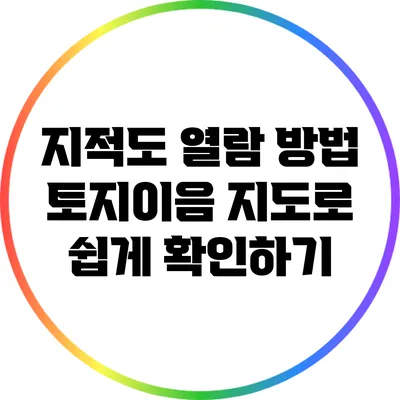 지적도 열람 방법: 토지이음 지도로 쉽게 확인하기