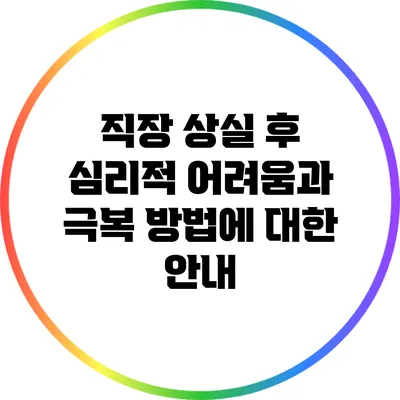 직장 상실 후 심리적 어려움과 극복 방법에 대한 안내