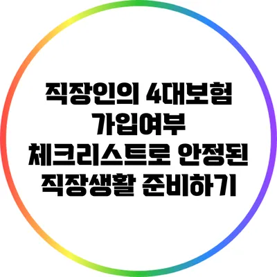 직장인의 4대보험 가입여부 체크리스트로 안정된 직장생활 준비하기