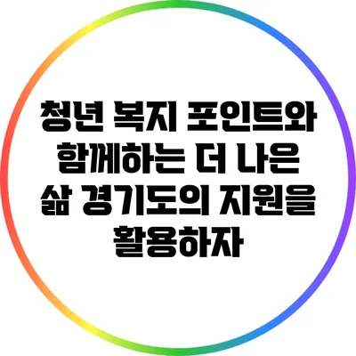 청년 복지 포인트와 함께하는 더 나은 삶: 경기도의 지원을 활용하자