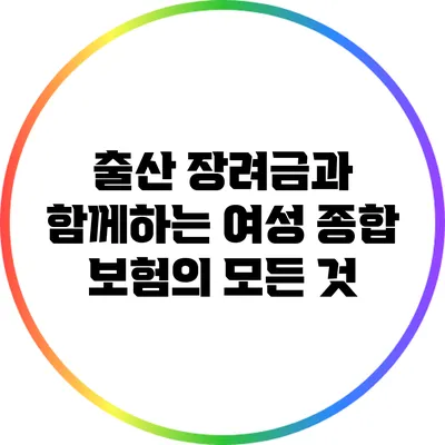 출산 장려금과 함께하는 여성 종합 보험의 모든 것
