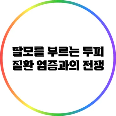 탈모를 부르는 두피 질환: 염증과의 전쟁