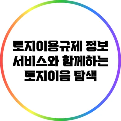 토지이용규제 정보 서비스와 함께하는 토지이음 탐색