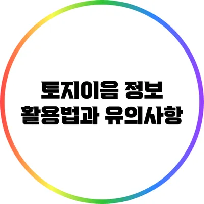 토지이음 정보: 활용법과 유의사항