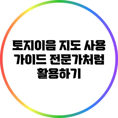 토지이음 지도 사용 가이드: 전문가처럼 활용하기
