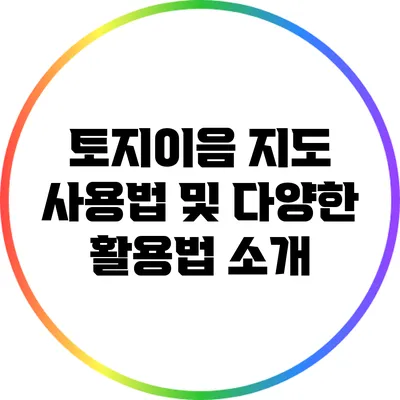 토지이음 지도 사용법 및 다양한 활용법 소개