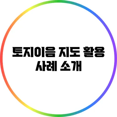 토지이음 지도 활용 사례 소개