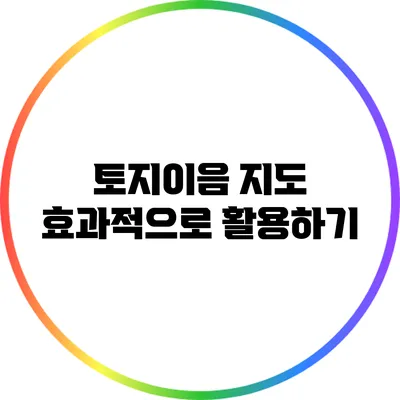 토지이음 지도 효과적으로 활용하기