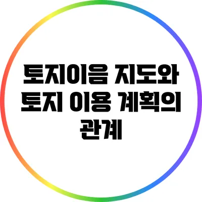 토지이음 지도와 토지 이용 계획의 관계