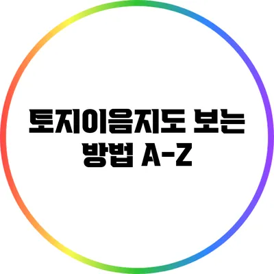 토지이음지도 보는 방법 A-Z