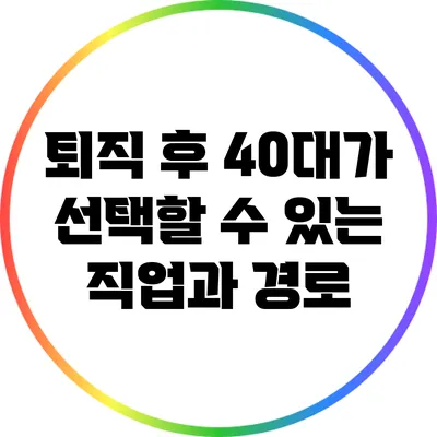 퇴직 후 40대가 선택할 수 있는 직업과 경로