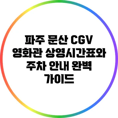 파주 문산 CGV 영화관 상영시간표와 주차 안내 완벽 가이드