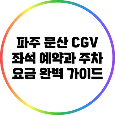 파주 문산 CGV 좌석 예약과 주차 요금 완벽 가이드
