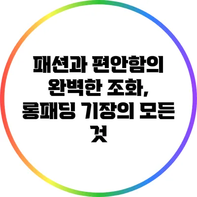 패션과 편안함의 완벽한 조화, 롱패딩 기장의 모든 것