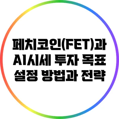 페치코인(FET)과 AI시세: 투자 목표 설정 방법과 전략