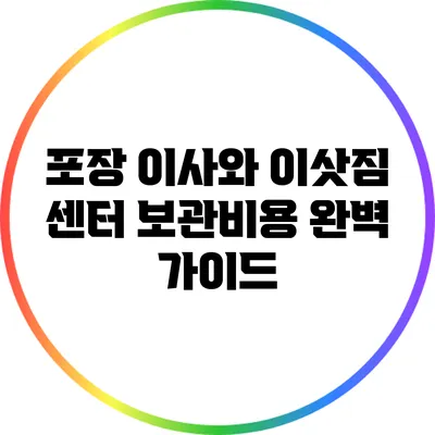포장 이사와 이삿짐 센터 보관비용 완벽 가이드