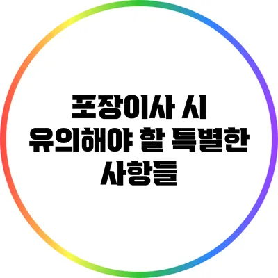 포장이사 시 유의해야 할 특별한 사항들