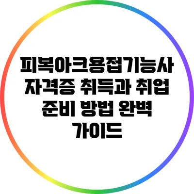 피복아크용접기능사 자격증 취득과 취업 준비 방법 완벽 가이드