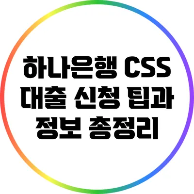 하나은행 CSS 대출 신청 팁과 정보 총정리